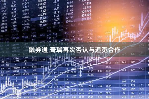 融券通 奇瑞再次否认与追觅合作